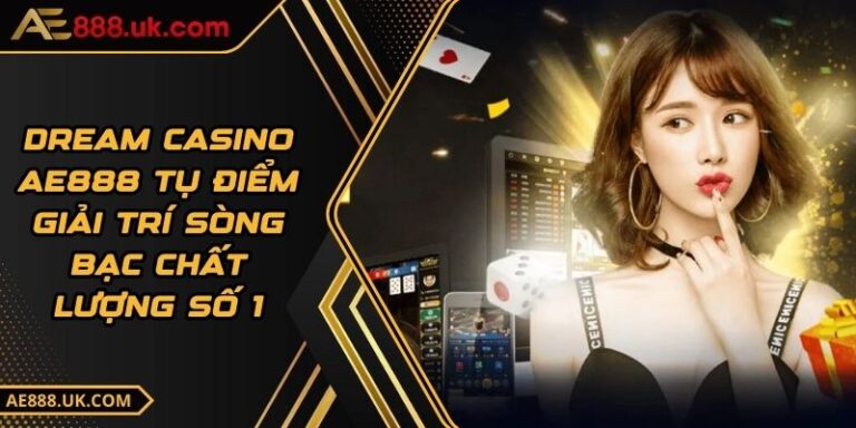 Dream Casino AE888 Tụ Điểm Giải Trí Sòng Bạc Chất Lượng Số 1