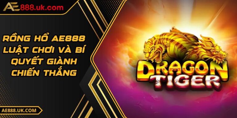 Rồng Hổ AE888 - Luật Chơi Và Bí Quyết Giành Chiến Thắng