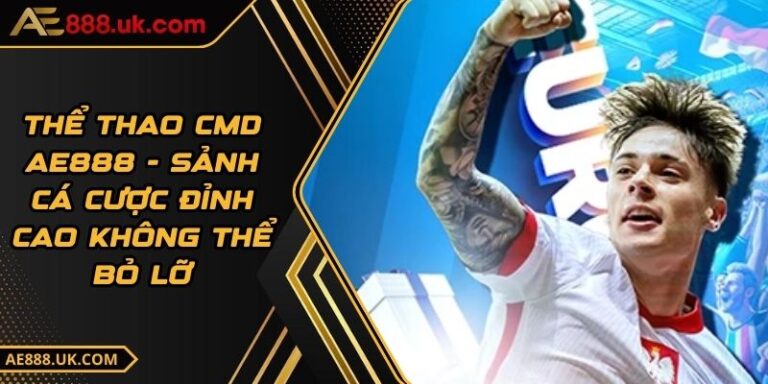 Thể Thao CMD AE888 - Sảnh Cá Cược Đỉnh Cao Không Thể Bỏ Lỡ 8 Thể Thao CMD AE888 - Sảnh Cá Cược Đỉnh Cao Không Thể Bỏ Lỡ