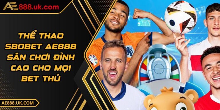 Thể Thao SBOBET AE888 - Sân Chơi Đỉnh Cao Cho Mọi Bet Thủ 9 Thể Thao SBOBET AE888 - Sân Chơi Đỉnh Cao Cho Mọi Bet Thủ